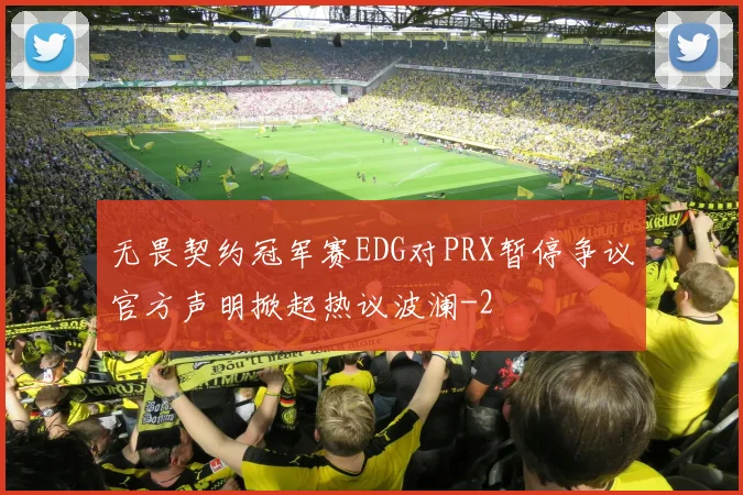 无畏契约冠军赛EDG对PRX暂停争议官方声明掀起热议波澜