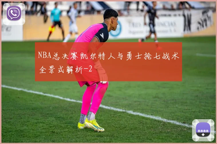 NBA总决赛凯尔特人与勇士抢七战术全景式解析